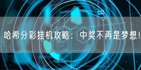 哈希分彩挂机攻略：中奖不再是梦想！