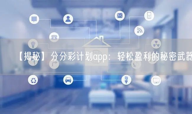 【揭秘】分分彩计划app：轻松盈利的秘密武器！