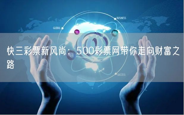 快三彩票新风尚：500彩票网带你走向财富之路